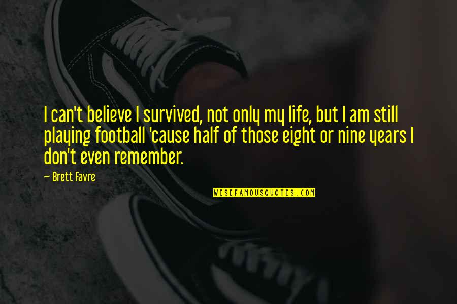 Menshikov Tower Quotes By Brett Favre: I can't believe I survived, not only my Menshikov Tower Quotes By Brett Favre: I can't believe I survived, not only my