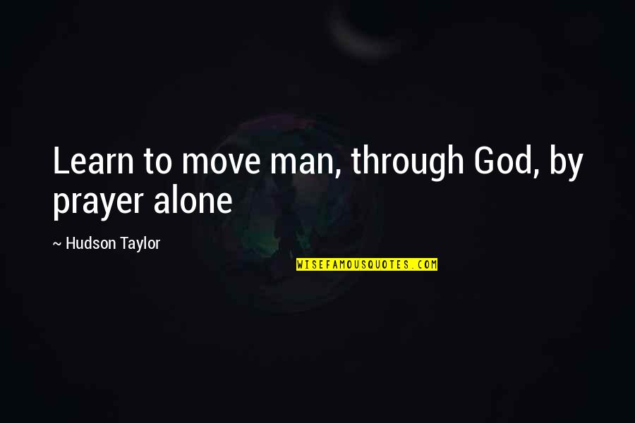 Menshova Quotes By Hudson Taylor: Learn to move man, through God, by prayer