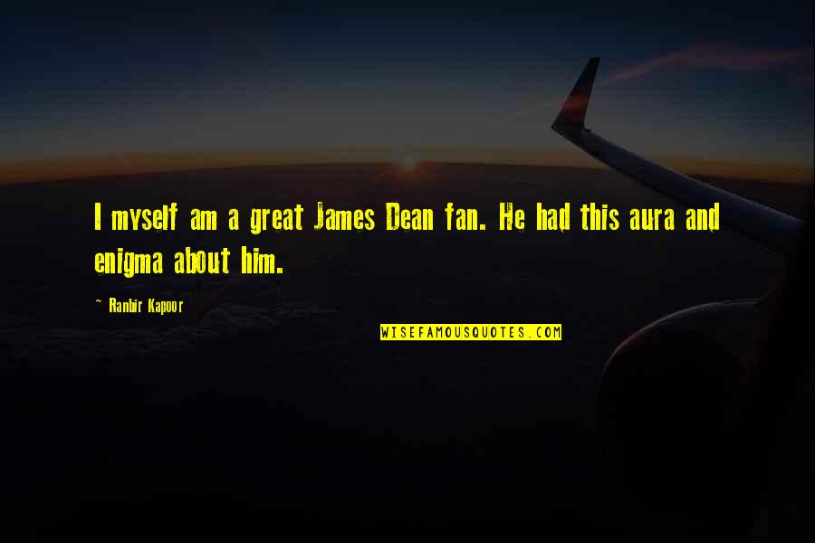 Mensonge Du Quotes By Ranbir Kapoor: I myself am a great James Dean fan.