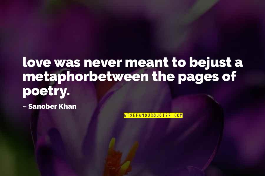 Mensonge Tue Quotes By Sanober Khan: love was never meant to bejust a metaphorbetween