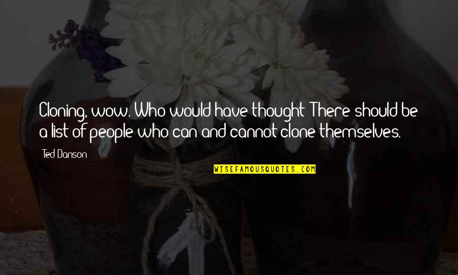 Mensonge Tue Quotes By Ted Danson: Cloning, wow. Who would have thought? There should