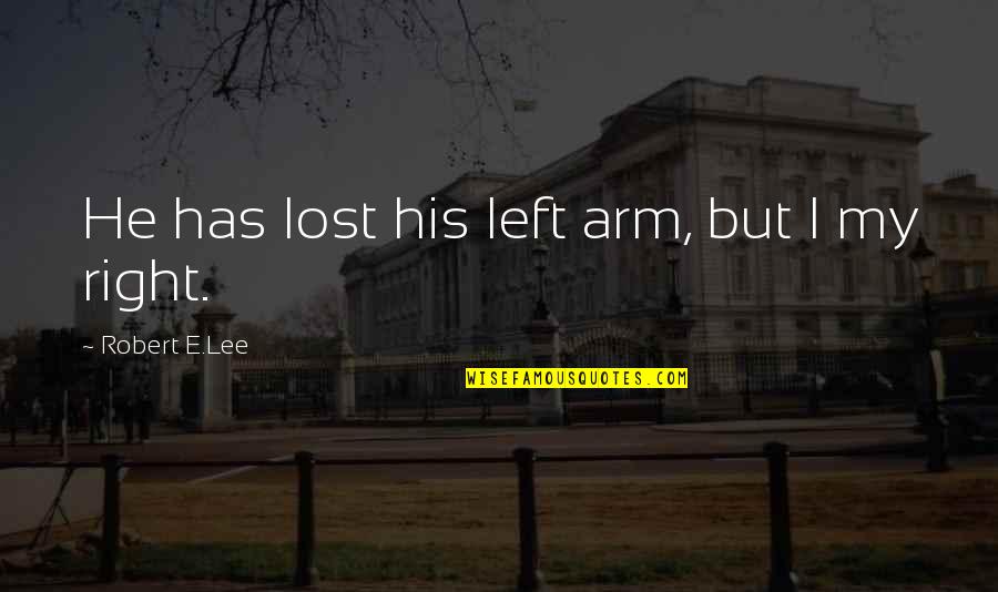 Mensonides Llc Quotes By Robert E.Lee: He has lost his left arm, but I