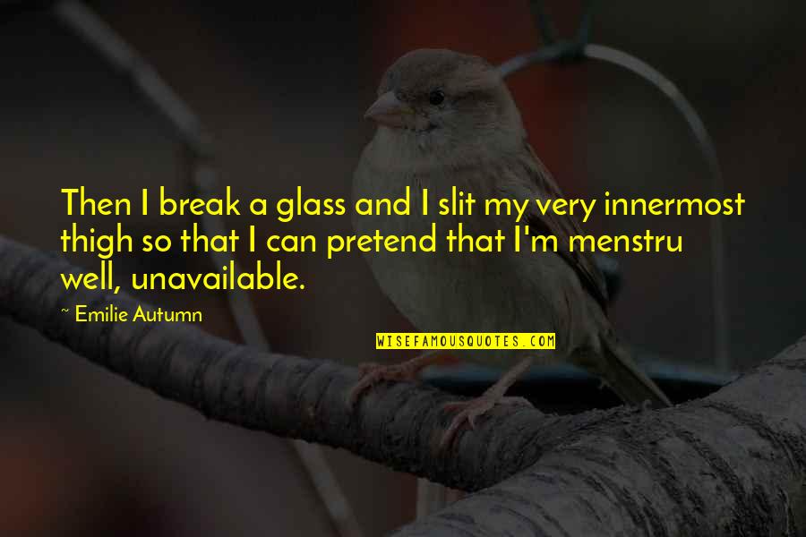 Menstru Quotes By Emilie Autumn: Then I break a glass and I slit