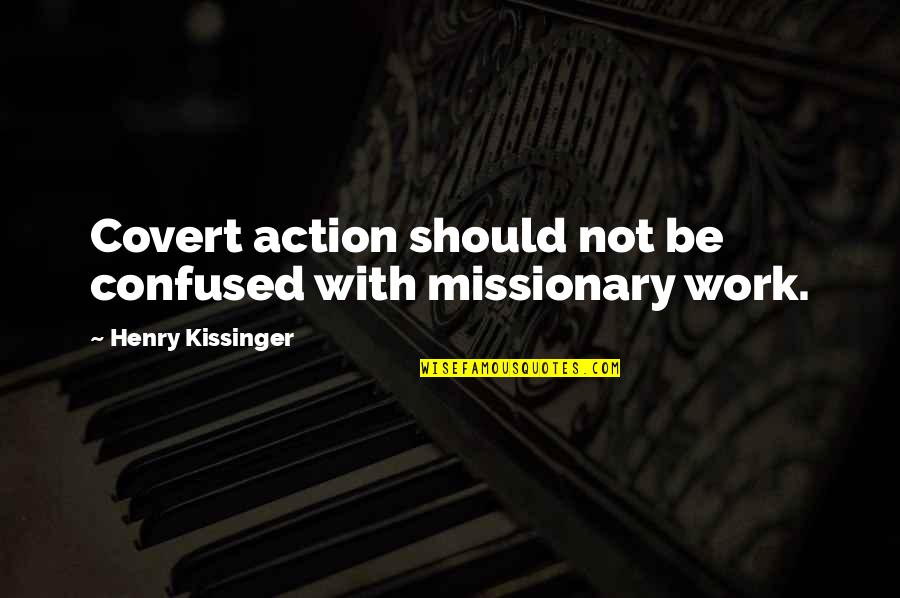 Menstru Quotes By Henry Kissinger: Covert action should not be confused with missionary