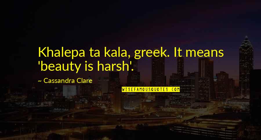 Menstruasi Quotes By Cassandra Clare: Khalepa ta kala, greek. It means 'beauty is