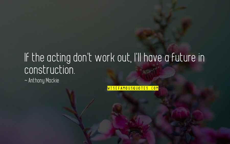 Menstruated Places Quotes By Anthony Mackie: If the acting don't work out, I'll have Menstruated Places Quotes By Anthony Mackie: If the acting don't work out, I'll have