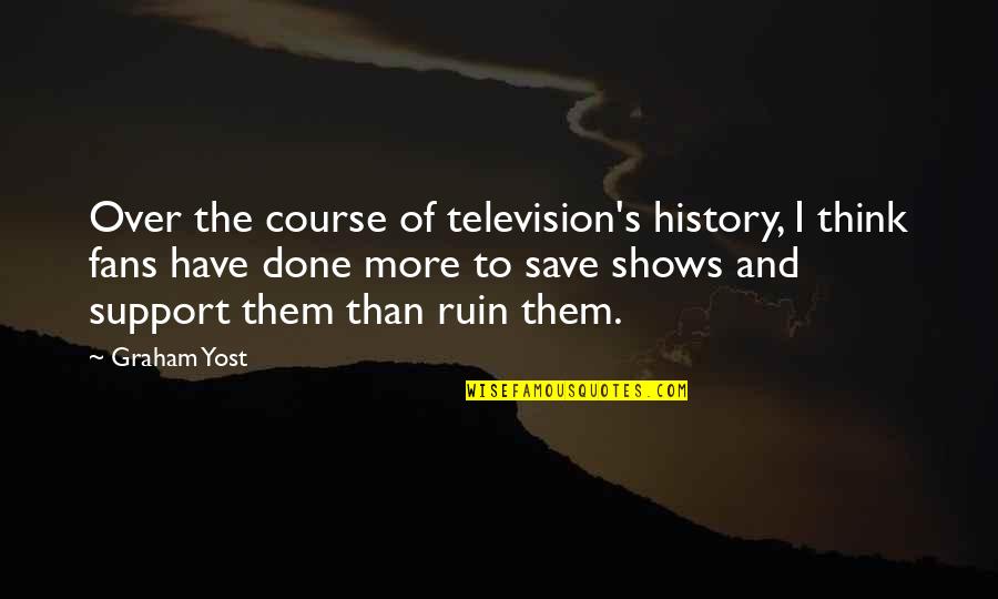 Menstruated Places Quotes By Graham Yost: Over the course of television's history, I think Menstruated Places Quotes By Graham Yost: Over the course of television's history, I think