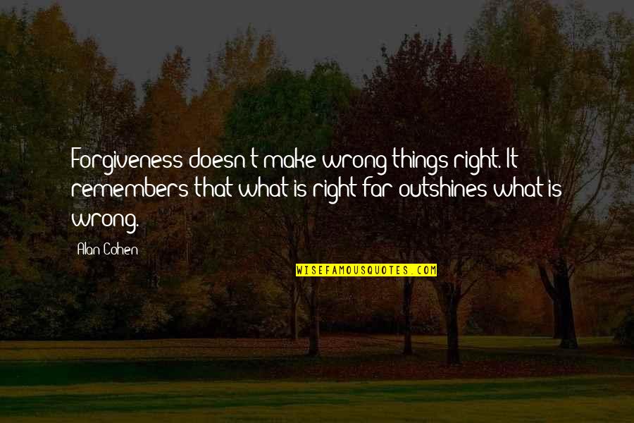 Menstruation Related Quotes By Alan Cohen: Forgiveness doesn't make wrong things right. It remembers