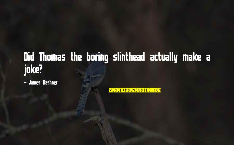 Menstruum Sentences Quotes By James Dashner: Did Thomas the boring slinthead actually make a