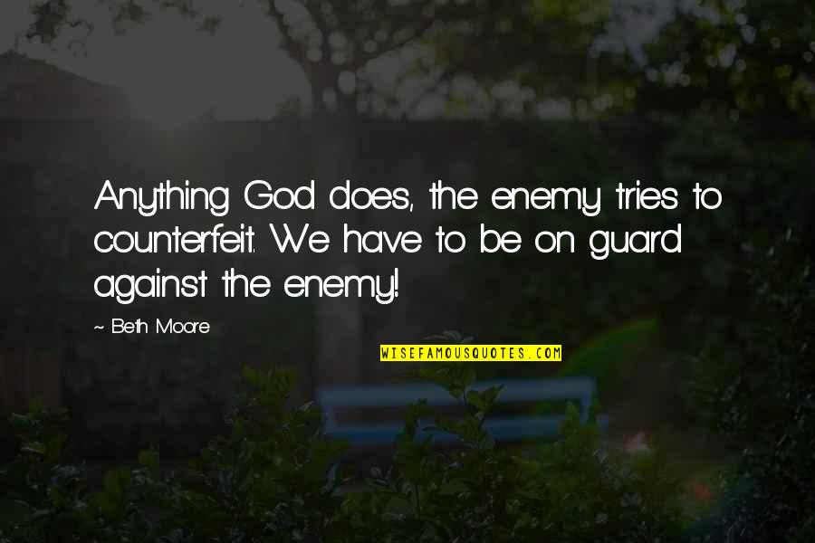 Mensurables Quotes By Beth Moore: Anything God does, the enemy tries to counterfeit. Mensurables Quotes By Beth Moore: Anything God does, the enemy tries to counterfeit.