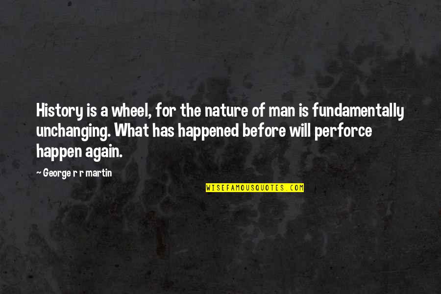Mensural Quotes By George R R Martin: History is a wheel, for the nature of