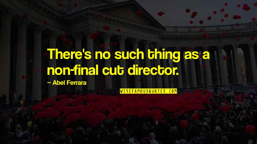 Mentafsir Graf Quotes By Abel Ferrara: There's no such thing as a non-final cut