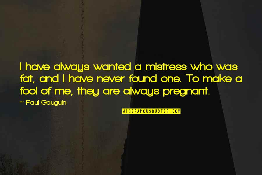 Mentahan Hiasan Quotes By Paul Gauguin: I have always wanted a mistress who was Mentahan Hiasan Quotes By Paul Gauguin: I have always wanted a mistress who was