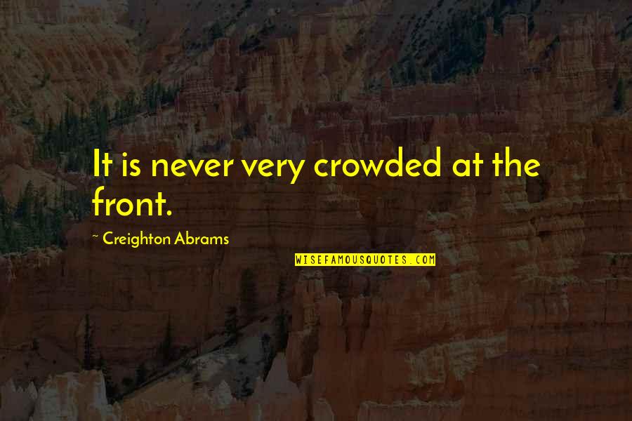 Mentahan Mahkota Quotes By Creighton Abrams: It is never very crowded at the front. Mentahan Mahkota Quotes By Creighton Abrams: It is never very crowded at the front.