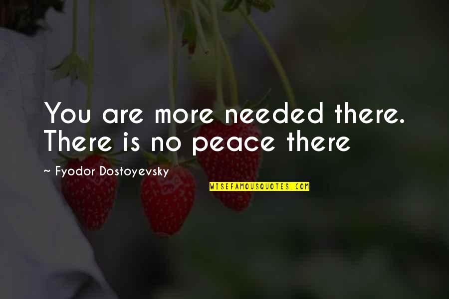 Mental Ability Quotes By Fyodor Dostoyevsky: You are more needed there. There is no