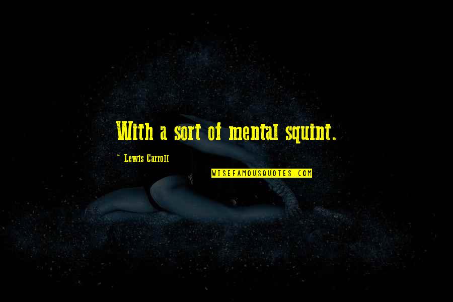 Mental Ability Quotes By Lewis Carroll: With a sort of mental squint.