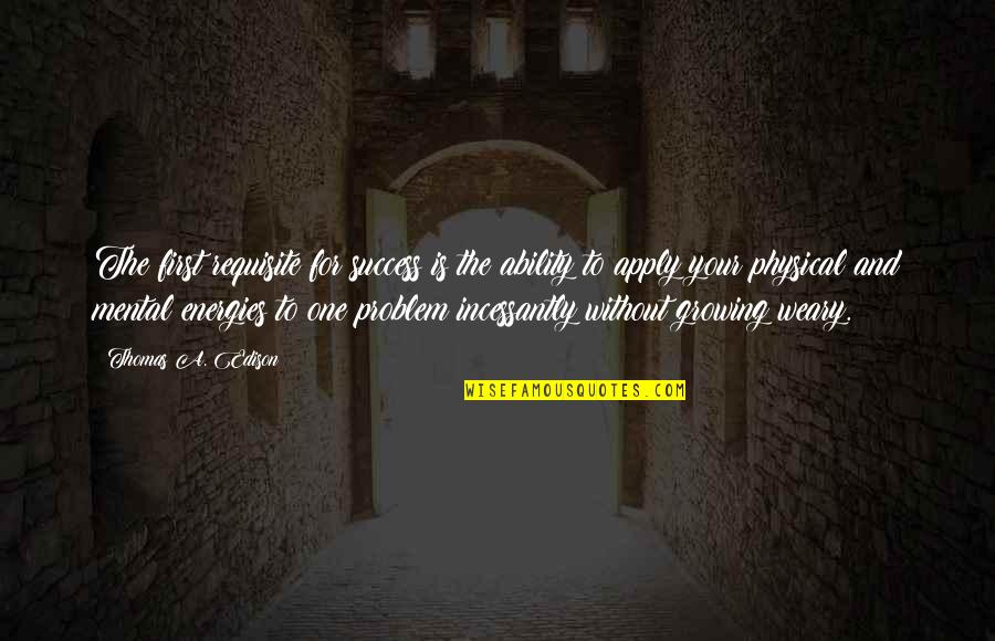 Mental Ability Quotes By Thomas A. Edison: The first requisite for success is the ability