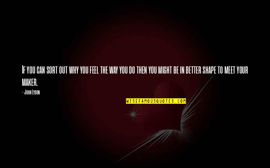 Mental Abusers Quotes By John Lydon: If you can sort out why you feel Mental Abusers Quotes By John Lydon: If you can sort out why you feel