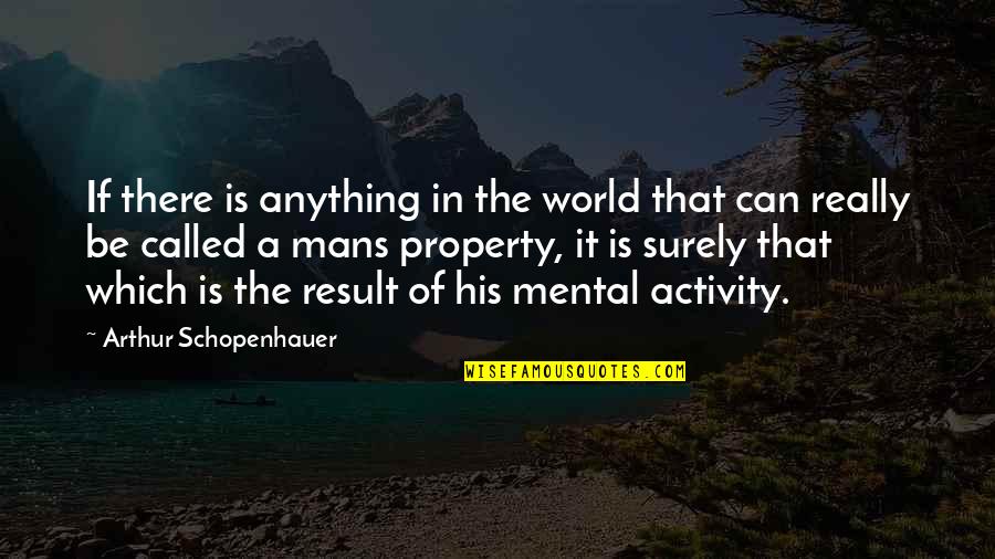 Mental Activity Quotes By Arthur Schopenhauer: If there is anything in the world that