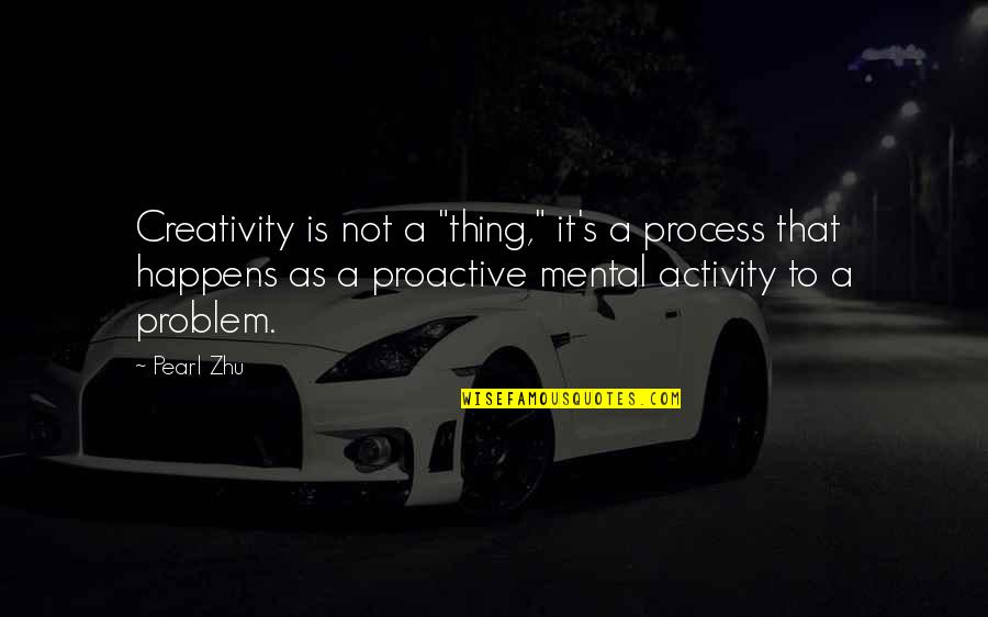 Mental Activity Quotes By Pearl Zhu: Creativity is not a "thing," it's a process