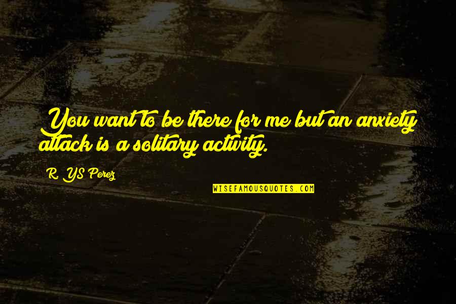 Mental Activity Quotes By R. YS Perez: You want to be there for me but