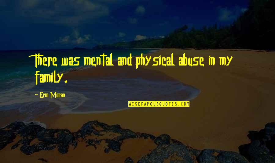 Mental And Physical Abuse Quotes By Erin Moran: There was mental and physical abuse in my