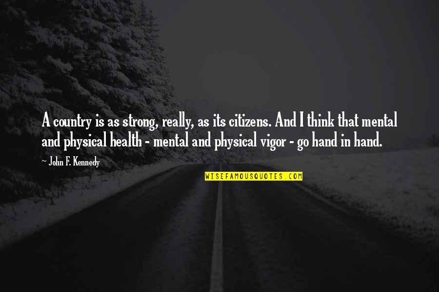 Mental And Physical Health Quotes By John F. Kennedy: A country is as strong, really, as its