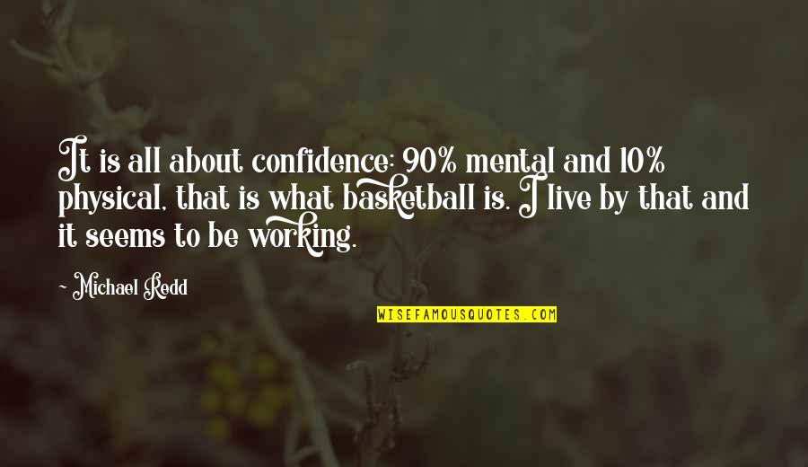 Mental And Physical Quotes By Michael Redd: It is all about confidence: 90% mental and Mental And Physical Quotes By Michael Redd: It is all about confidence: 90% mental and