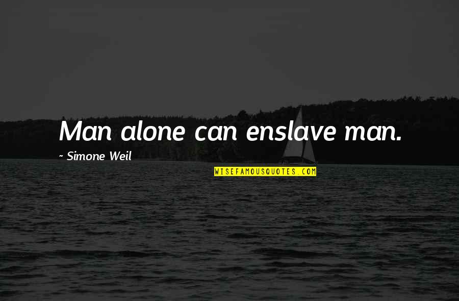 Mental Awareness Quotes By Simone Weil: Man alone can enslave man. Mental Awareness Quotes By Simone Weil: Man alone can enslave man.