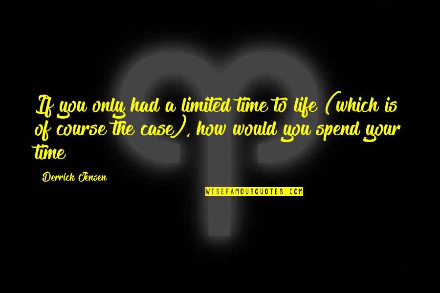 Mental Balance Quotes By Derrick Jensen: If you only had a limited time to Mental Balance Quotes By Derrick Jensen: If you only had a limited time to
