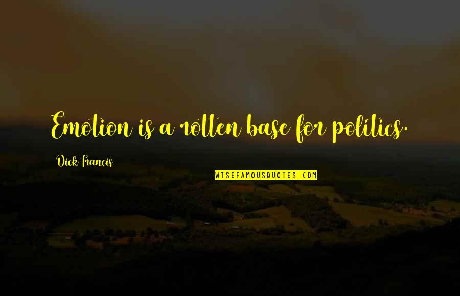 Mental Bias Quotes By Dick Francis: Emotion is a rotten base for politics. Mental Bias Quotes By Dick Francis: Emotion is a rotten base for politics.