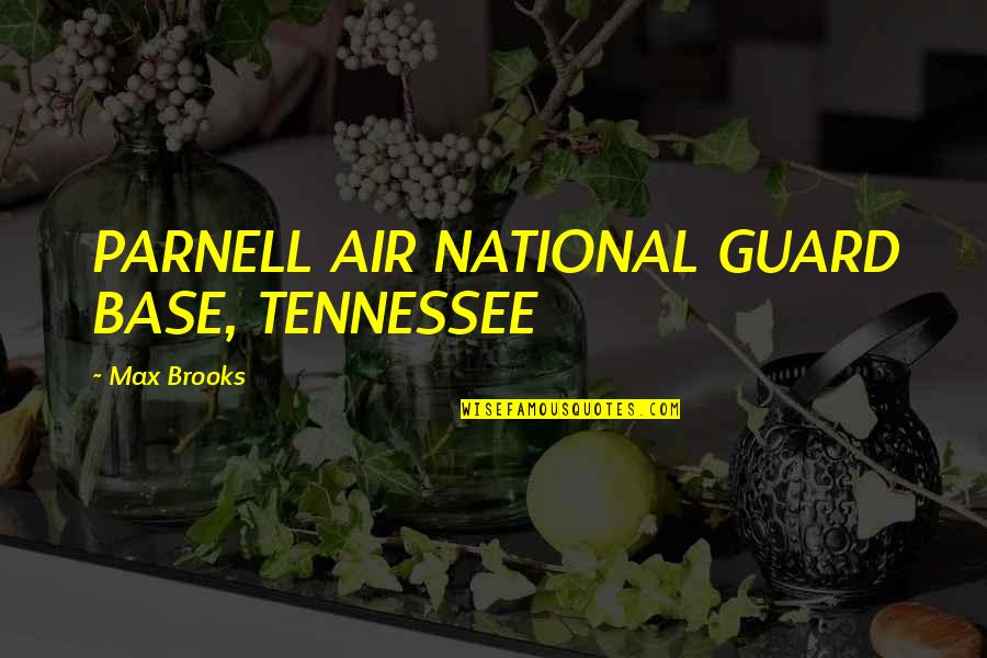 Mental Cases Quotes By Max Brooks: PARNELL AIR NATIONAL GUARD BASE, TENNESSEE