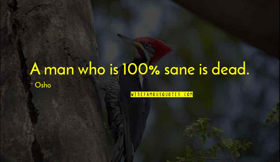 Mental Cases Quotes By Osho: A man who is 100% sane is dead.