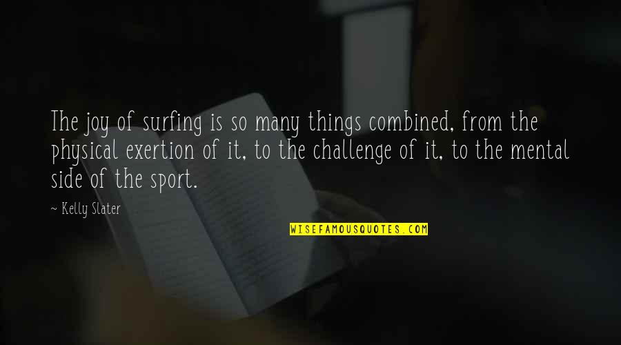 Mental Challenges Quotes By Kelly Slater: The joy of surfing is so many things Mental Challenges Quotes By Kelly Slater: The joy of surfing is so many things