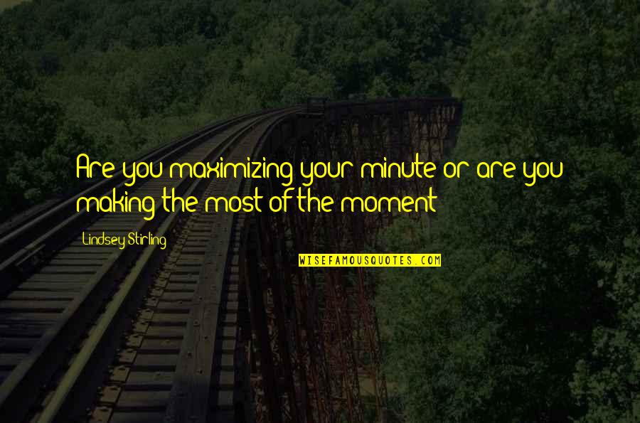 Mental Clocks Quotes By Lindsey Stirling: Are you maximizing your minute or are you Mental Clocks Quotes By Lindsey Stirling: Are you maximizing your minute or are you