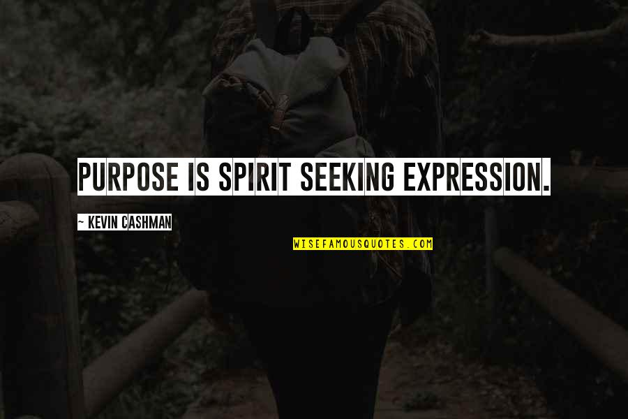 Mental Compass Quotes By Kevin Cashman: PURPOSE is spirit seeking expression. Mental Compass Quotes By Kevin Cashman: PURPOSE is spirit seeking expression.