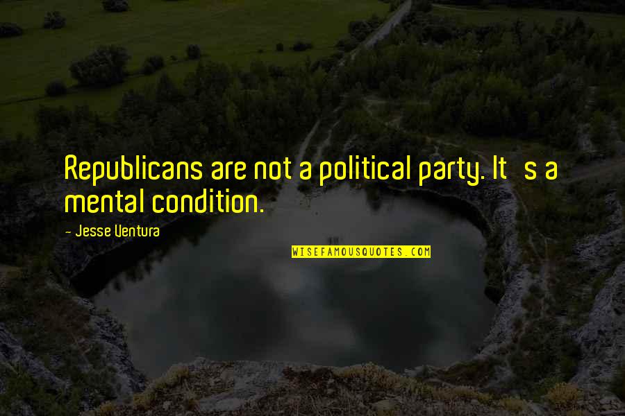 Mental Condition Quotes By Jesse Ventura: Republicans are not a political party. It's a