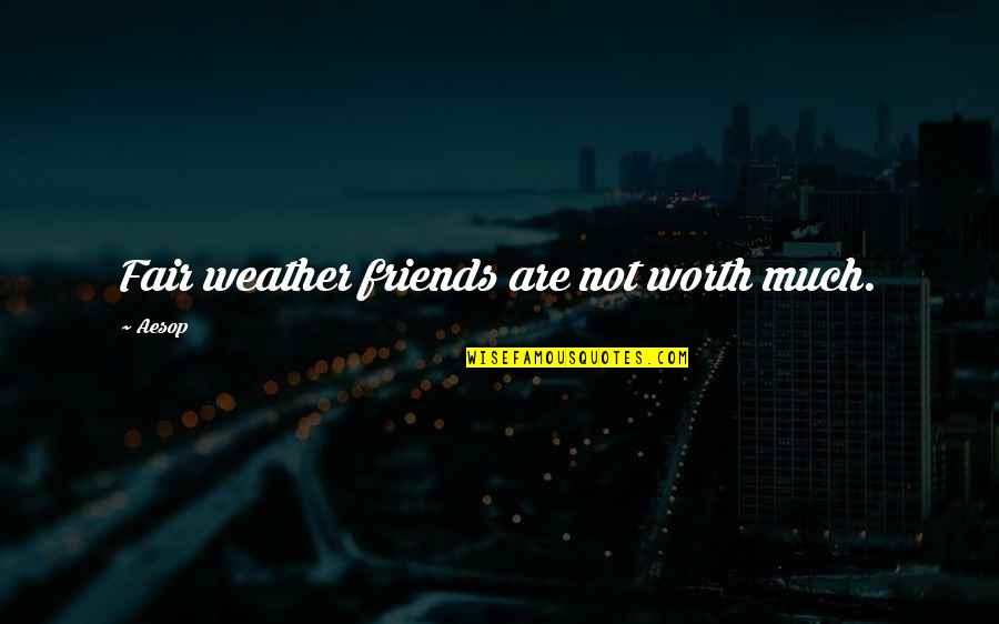 Mental Conditioning Quotes By Aesop: Fair weather friends are not worth much.