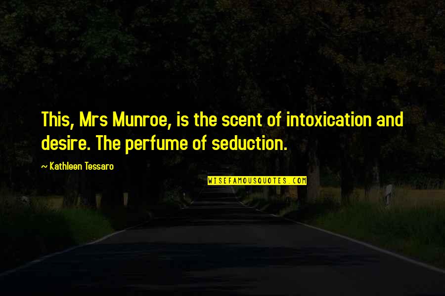 Mental Conditioning Quotes By Kathleen Tessaro: This, Mrs Munroe, is the scent of intoxication