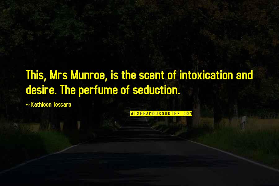 Mental Conditioning Quotes By Kathleen Tessaro: This, Mrs Munroe, is the scent of intoxication Mental Conditioning Quotes By Kathleen Tessaro: This, Mrs Munroe, is the scent of intoxication
