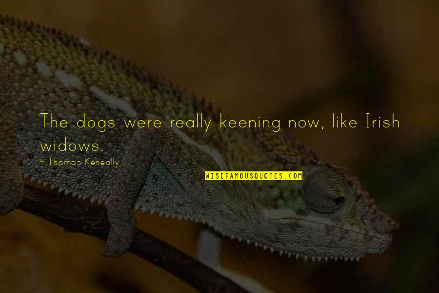 Mental Conditioning Quotes By Thomas Keneally: The dogs were really keening now, like Irish Mental Conditioning Quotes By Thomas Keneally: The dogs were really keening now, like Irish