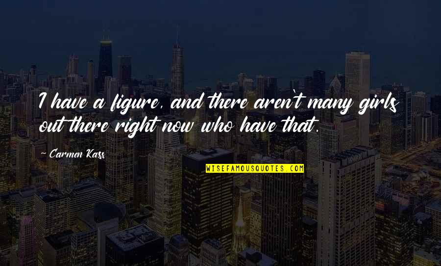 Mental Courage Quotes By Carmen Kass: I have a figure, and there aren't many