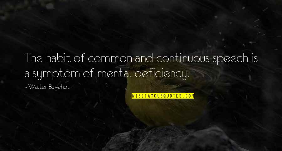 Mental Deficiency Quotes By Walter Bagehot: The habit of common and continuous speech is