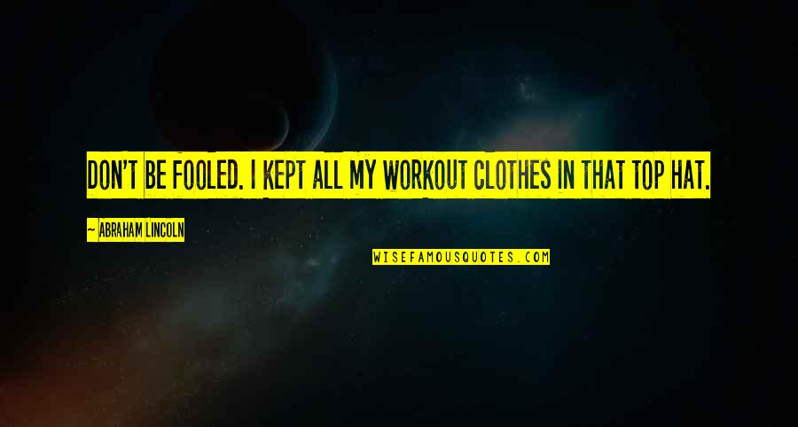 Mental Development Quotes By Abraham Lincoln: Don't be fooled. I kept all my workout