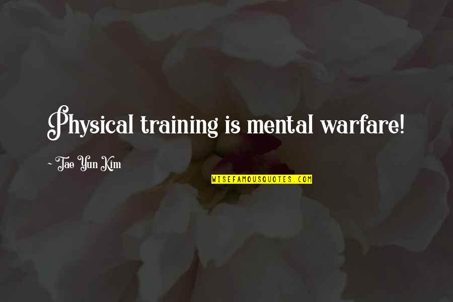 Mental Development Quotes By Tae Yun Kim: Physical training is mental warfare!