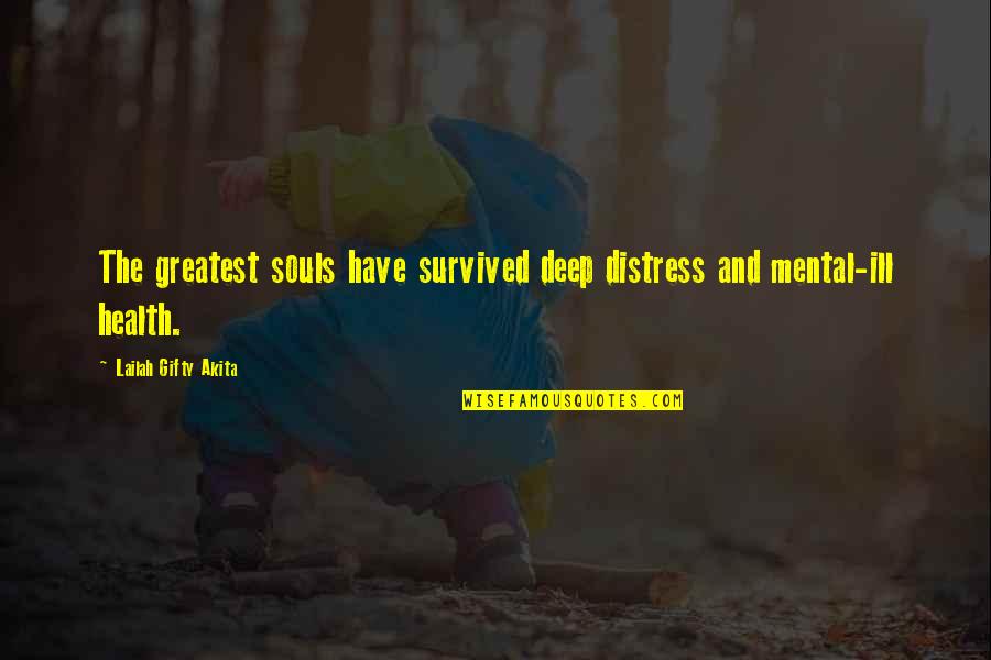 Mental Distress Quotes By Lailah Gifty Akita: The greatest souls have survived deep distress and