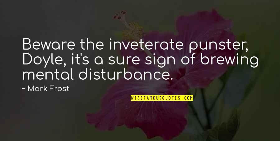 Mental Disturbance Quotes By Mark Frost: Beware the inveterate punster, Doyle, it's a sure