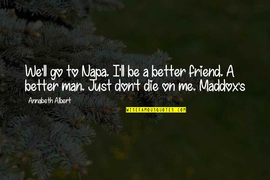 Mental Emancipation Quotes By Annabeth Albert: We'll go to Napa. I'll be a better Mental Emancipation Quotes By Annabeth Albert: We'll go to Napa. I'll be a better