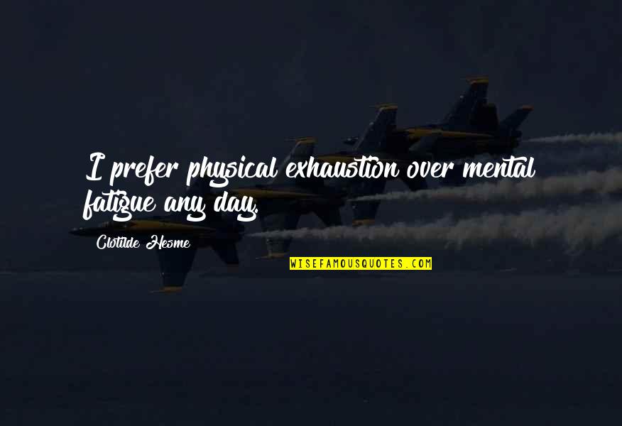 Mental Exhaustion Quotes By Clotilde Hesme: I prefer physical exhaustion over mental fatigue any