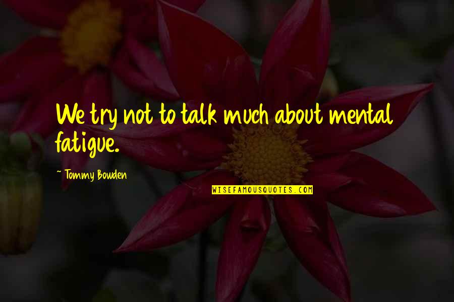 Mental Fatigue Quotes By Tommy Bowden: We try not to talk much about mental Mental Fatigue Quotes By Tommy Bowden: We try not to talk much about mental